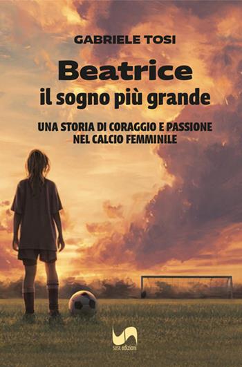 Beatrice, il sogno più grande. Una storia di coraggio e passione nel calcio femminile - Gabriele Tosi - Libro Susil Edizioni 2026, Match | Libraccio.it