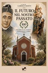 Il futuro nel nostro passato. Raccolta di voci, cronache, testimonianze e auspici. Ediz. illustrata