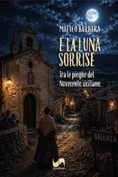 E la luna sorrise. Tra le pieghe del Novecento siciliano
