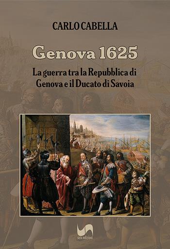 Genova 1625. La guerra tra la Repubblica di Genova e il Ducato di Savoia - Carlo Cabella - Libro Susil Edizioni 2025, Verus | Libraccio.it