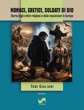 Monaci, eretici, soldati di Dio. Storia degli ordini religiosi e delle inquisizioni in Europa