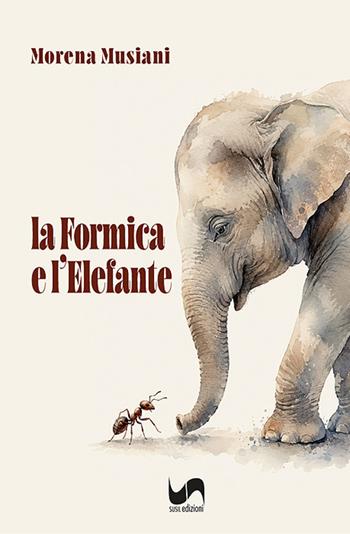 La formica e l'elefante - Morena Musiani - Libro Susil Edizioni 2026, Racconti e ricordi | Libraccio.it