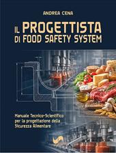 Il progettista di Food Safety System. Manuale tecnico-scientifico per la progettazione della sicurezza alimentare