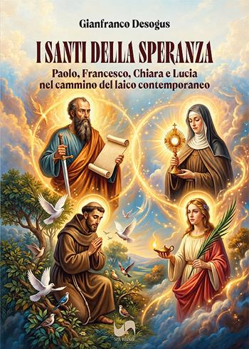 I santi della speranza. Paolo, Francesco, Chiara e Lucia nel cammino del laico contemporaneo - Gianfranco Desogus - Libro Susil Edizioni 2026, Quaerere | Libraccio.it