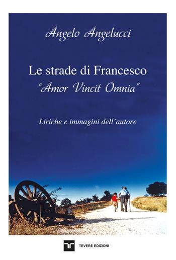 Le strade di Francesco. «Amor Vincit Omnia» - Angelo Angelucci - Libro Bertoni Editore 2026, Tevere Edizioni | Libraccio.it