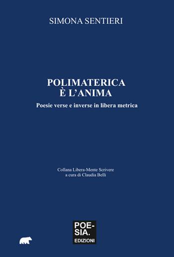 Polimaterica è l'anima. Poesie verse e inverse in libera metrica - Simona Sentieri - Libro Bertoni Editore 2026, Libera-mente scrivere | Libraccio.it