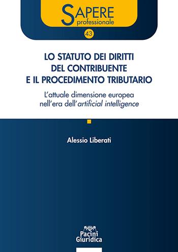 Lo statuto dei diritti del contribuente e il procedimento tributario. L'attuale dimensione europea nell'era dell'artificial intelligence. Aggiornato al d.lgs. 18 dicembre 2025 n.192 e alla giurisprudenza della CEDU e della CGUE - Alessio Liberati - Libro Pacini Giuridica 2026, Sapere professionale | Libraccio.it