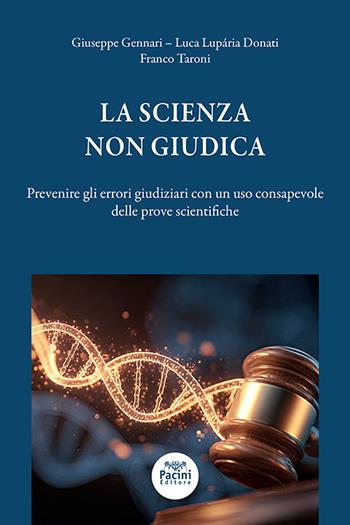 La scienza non giudica. Prevenire gli errori giudiziari con un uso consapevole delle prove scientifiche - Giuseppe Gennari, Luca Lupária Donati, Franco Taroni - Libro Pacini Giuridica 2026 | Libraccio.it