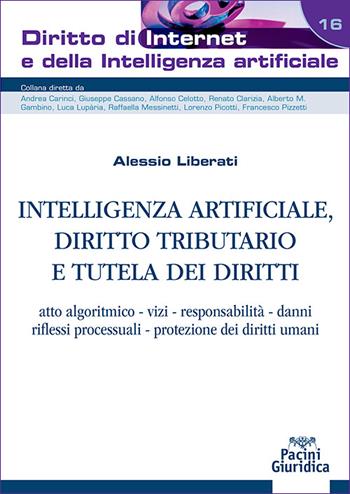 Intelligenza artificiale, diritto tributario e tutela dei diritti. Atto algoritmico, vizi, responsabilità, danni, riflessi processuali, protezione dei diritti umani - Alessio Liberati - Libro Pacini Giuridica 2026, Diritto di Internet e della Intelligenza Artificiale | Libraccio.it