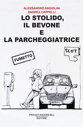 Lo stolido, il bevone e la parcheggiatrice. Ediz. illustrata - Alessandro Angiolini - Libro PAB Editore 2026, Cose preziose | Libraccio.it