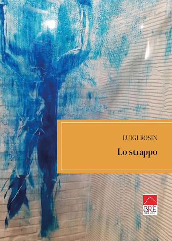 Lo strappo - Luigi Rosin - Libro Brè 2026 | Libraccio.it