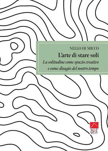 L'arte di stare soli. La solitudine come spazio creativo e come disagio del nostro tempo - Aniello Di Micco - Libro Brè 2026, Bresag. Saggistica Brè | Libraccio.it