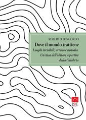 Dove il mondo trattiene. Luoghi invisibili, arresto e custodia. Un'etica dell'abitare a partire dalla Calabria