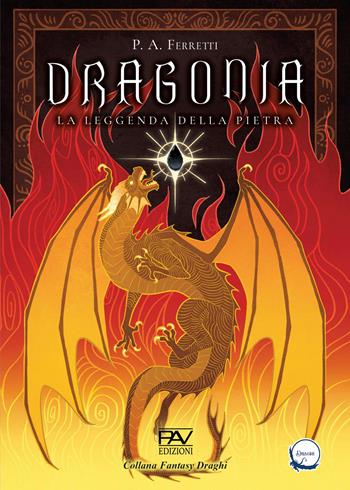 Dragonia. La leggenda della pietra - P. A. Ferretti - Libro Pav Edizioni 2025, Fantasy draghi | Libraccio.it