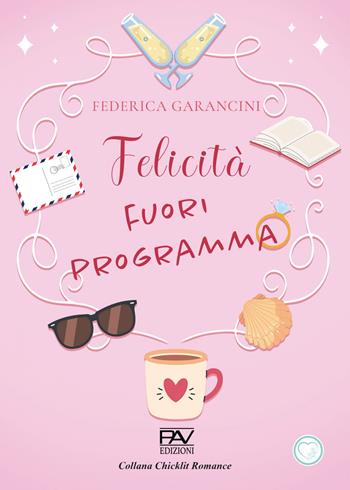 Felicità fuori programma - Federica Garancini - Libro Pav Edizioni 2026, Chicklit romance | Libraccio.it