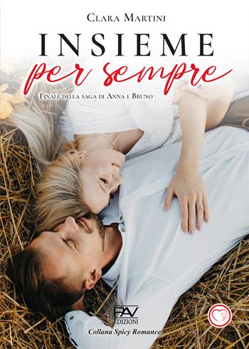 Insieme per sempre. Finale della saga di Anna e Bruno - Clara Martini - Libro Pav Edizioni 2025, Spicy romance | Libraccio.it