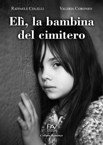 Elì, la bambina del cimitero - Raffaele Colelli, Valeria Coroneo - Libro Pav Edizioni 2026, Romanzo | Libraccio.it