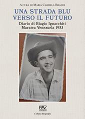Una strada blu verso il futuro. Diario di Biagio Ignacchiti Maratea Venezuela 1953