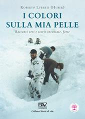 I colori sulla mia pelle. Racconti veri e storie inventate, forse