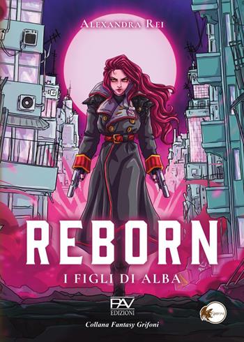 Reborn. I figli di Alba - Alexandra Rei - Libro Pav Edizioni 2026, Grifoni | Libraccio.it