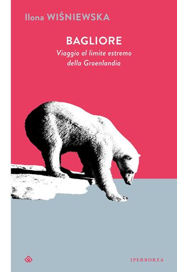 Bagliore. Viaggio al limite estremo della Groenlandia - Ilona Wisniewska - Libro Iperborea 2026, I Corvi | Libraccio.it