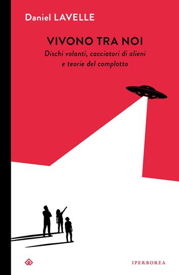 Vivono tra noi. Dischi volanti, cacciatori di alieni e teorie del complotto - Daniel Lavelle - Libro Iperborea 2026, I Corvi | Libraccio.it