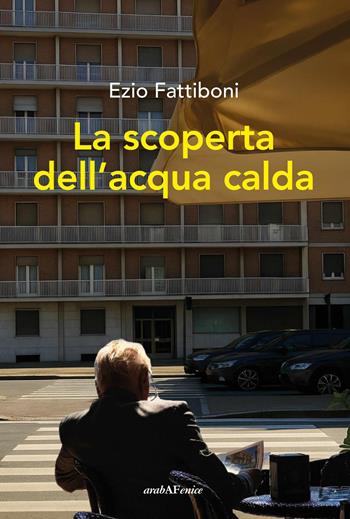 La scoperta dell'acqua calda - Ezio Fattiboni - Libro Araba Fenice 2026 | Libraccio.it
