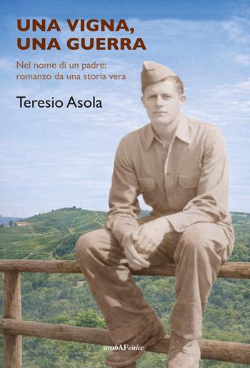 Una vigna, una guerra - Teresio Asola - Libro Araba Fenice 2026 | Libraccio.it