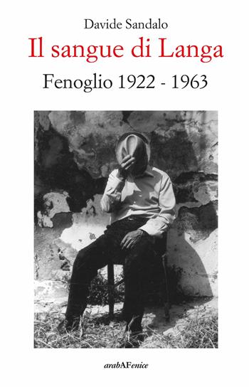 Il sangue di Langa. Fenoglio 1922-1963 - Davide Sandalo - Libro Araba Fenice 2026, Biblioteca infinita | Libraccio.it