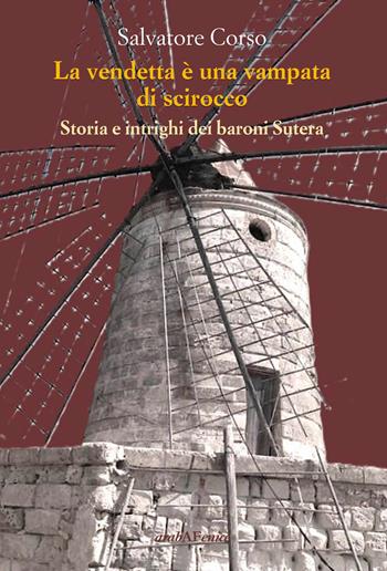 La vendetta è una vampata di scirocco. Storia e intrighi dei baroni Sutera - Salvatore Corso - Libro Araba Fenice 2026 | Libraccio.it