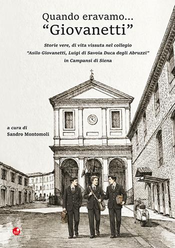 Quando eravamo... «Giovanetti». Storie vere, di vita vissuta nel collegio «Asilo Giovanetti, Luigi di Savoia Duca degli Abruzzi» in Campansi di Siena  - Libro Betti Editrice 2026 | Libraccio.it