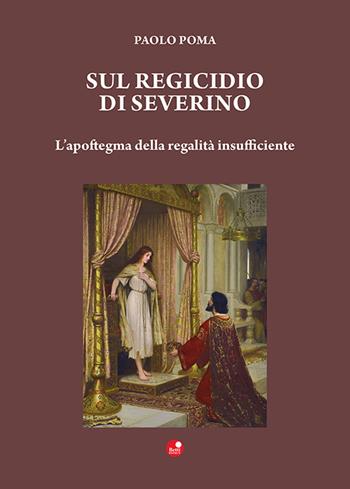 Sul regicidio di Severino. L'apoftegma della regalità insufficiente - Paolo Poma - Libro Betti Editrice 2026 | Libraccio.it