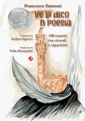 Ve la dico 'n poesia. 100 sonetti tra ricordi e siparietti - Francesco Vannoni - Libro Betti Editrice 2026 | Libraccio.it