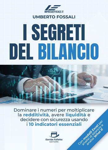 I segreti del bilancio. Dominare i numeri per moltiplicare la redditività, avere liquidità e decidere con sicurezza usando i 10 indicatori essenziali - Umberto Fossali - Libro Davide Falletta Editore 2026 | Libraccio.it