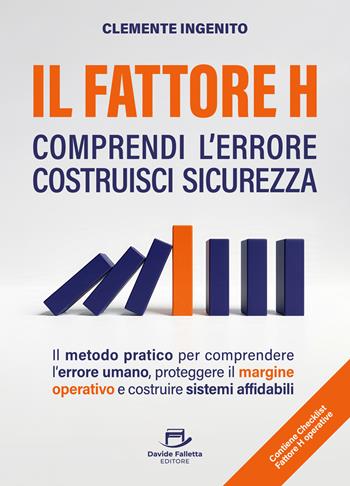 Il fattore H: comprendi l'errore costruisci sicurezza. Il metodo pratico per comprendere l'errore umano, proteggere il margine operativo e costruire sistemi affidabili - Clemente Ingenito - Libro Davide Falletta Editore 2026 | Libraccio.it