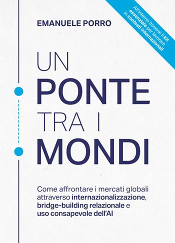 Un ponte tra i mondi. Come affrontare i mercati globali attraverso internazionalizzazione, bridge-building relazionale e uso consapevole dell’AI - Emanuele Porro - Libro Davide Falletta Editore 2026 | Libraccio.it