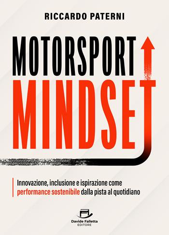 Motorsport mindset. Innovazione, inclusione e ispirazione come performance sostenibile dalla pista al quotidiano - Riccardo Paterni - Libro Davide Falletta Editore 2026 | Libraccio.it