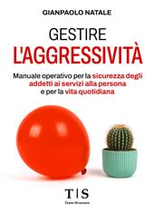 Gestire l'aggressività. Manuale operativo per la sicurezza degli addetti ai servizi alla persona e per la vita quotidiana