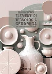 Elementi di tecnologia ceramica. Tra scienza, arte e innovazione