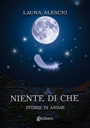 Niente di che. Storie di anime - Laura Alescio - Libro EBS Print 2026 | Libraccio.it