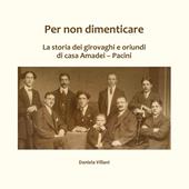 Per non dimenticare. La storia dei girovaghi e oriundi di casa Amadei-Pacini