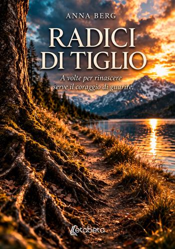 Radici di tiglio. A volte per rinascere serve il coraggio di guarire - Anna Berg - Libro EBS Print 2026 | Libraccio.it