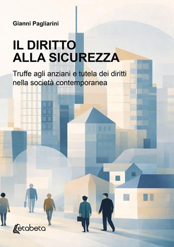 Il diritto alla sicurezza. Truffe agli anziani e tutela dei diritti nella società contemporanea - Gianni Pagliarini - Libro EBS Print 2026 | Libraccio.it