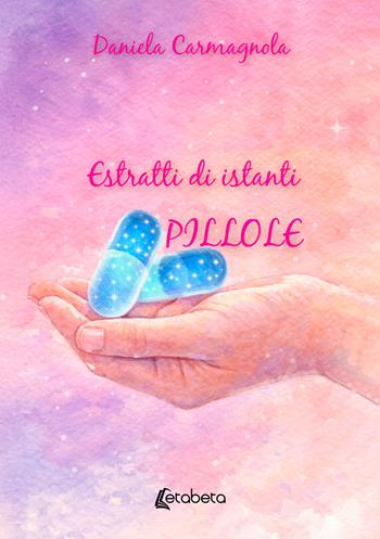 Estratti di istanti. Pillole - Daniela Carmagnola - Libro EBS Print 2026 | Libraccio.it