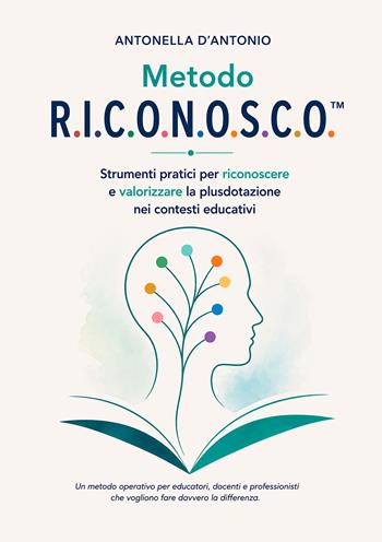 Metodo R.I.C.O.N.O.S.C.O.. Strumenti pratici per riconoscere e valorizzare la plusdotazione nei contesti educativi. Un metodo operativo per educatori, docenti e professionisti che vogliono fare davvero la differenza - Antonella D'Antonio - Libro EBS Print 2026 | Libraccio.it