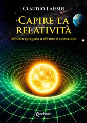 Capire la relatività. Einstein spiegato a chi non è scienziato