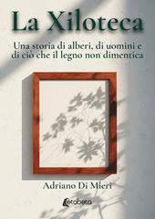La xiloteca. Una storia di alberi, di uomini e di ciò che il legno non dimentica