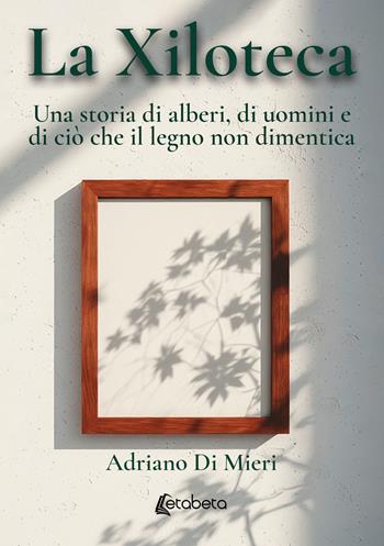 La xiloteca. Una storia di alberi, di uomini e di ciò che il legno non dimentica - Adriano Di Mieri - Libro EBS Print 2026 | Libraccio.it