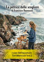 La pittrice delle scogliere. I casi dell'ispettore Turi Mancuso. Vol. 2