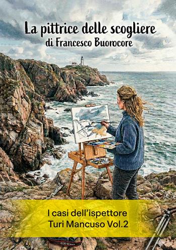 La pittrice delle scogliere. I casi dell'ispettore Turi Mancuso. Vol. 2 - Francesco Buonocore - Libro EBS Print 2026 | Libraccio.it